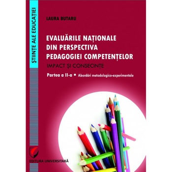 Evaluarile nationale din perspectiva pedagogiei competentelor - Impact si consecinte - Partea a II-a - Abordari metodologico-experimentale - Laura Butaru Evaluarile nationale din perspectiva pedagogiei competentelor - Impact si consecinte - Partea a II-a - Abordari metodologico-experimentale - Laura Butaru