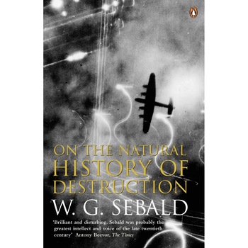 On the Natural History of Destruction, W G Sebald On the Natural History of Destruction, W G Sebald