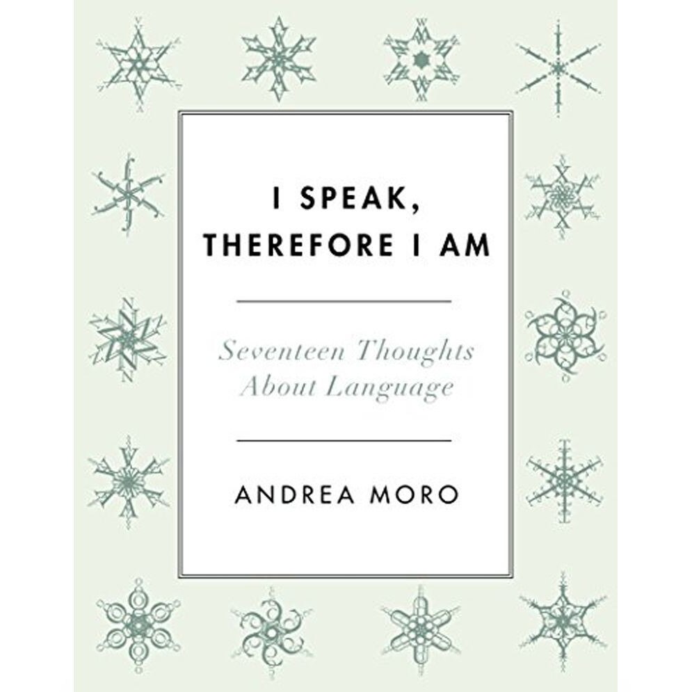 I Speak, Therefore I Am. Seventeen Thoughts About Language, Andrea Moro