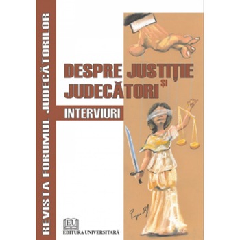 Despre justitie si judecatori. Interviuri Despre justitie si judecatori. Interviuri