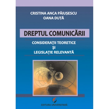 Dreptul comunicarii. Consideratii teoretice si legislatie relevanta Dreptul comunicarii. Consideratii teoretice si legislatie relevanta
