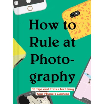 How to Rule at Photography - Chronicle Books How to Rule at Photography - Chronicle Books
