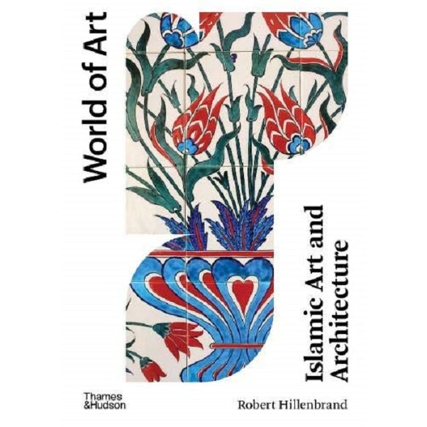 Islamic Art and Architecture - Robert Hillenbrand
