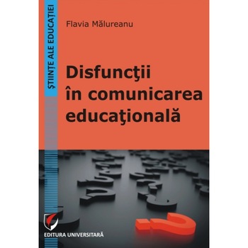 Disfunctii in comunicarea educationala - Flavia Malureanu Disfunctii in comunicarea educationala - Flavia Malureanu