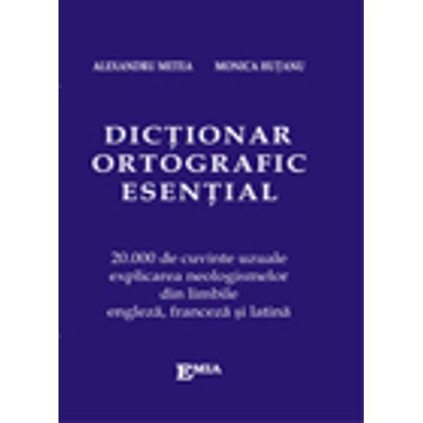 Dictionar ortografic esential - Alexandru Metea, Monica Hutanu