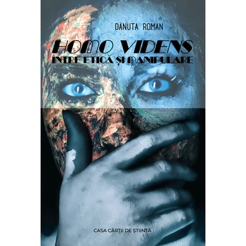 Homo Videns. Intre etica si manipulare - Danuta Roman, ed 2021 Homo Videns. Intre etica si manipulare - Danuta Roman, ed 2021