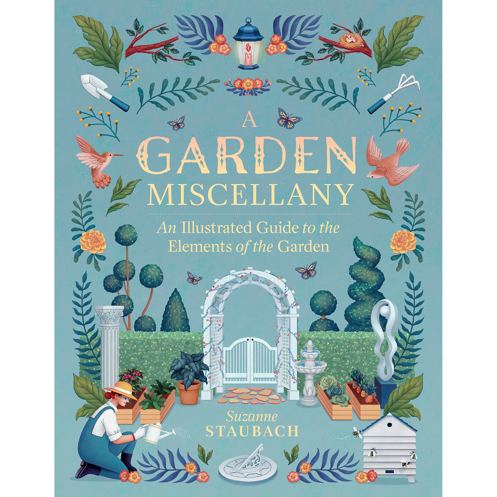 A Garden Miscellany. An Illustrated Guide to the Elements of the Garden, Suzanne Staubach