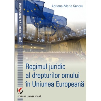 Regimul juridic al drepturilor omului in Uniunea Europeana - Adriana-Maria Sandru Regimul juridic al drepturilor omului in Uniunea Europeana - Adriana-Maria Sandru