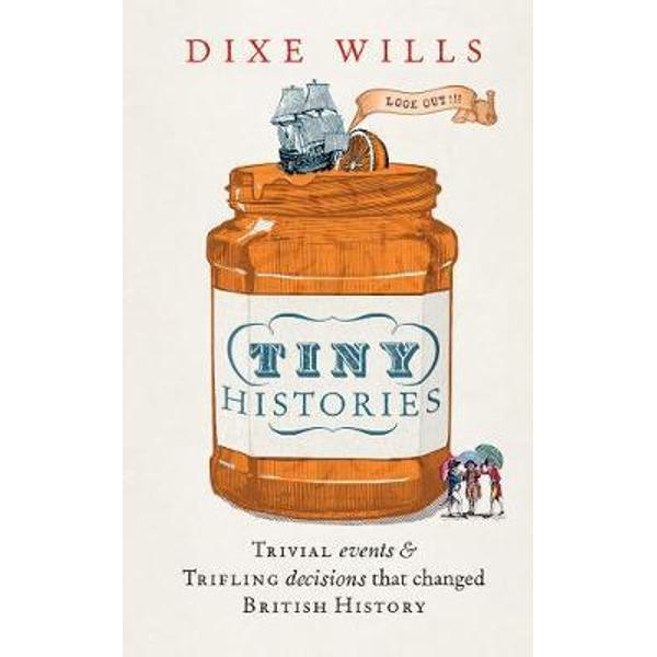 Tiny Histories: Trivial events and trifling decisions that changed British history - Dixe Wills