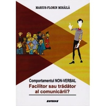 Comportamentul non-verbal. Facilitor sau tradator al comunicarii? (Marius Florin Mihaila) Comportamentul non-verbal. Facilitor sau tradator al comunicarii? (Marius Florin Mihaila)
