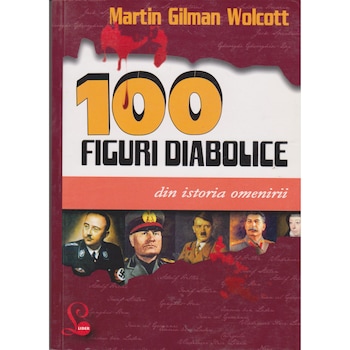 100 figuri diabolice din istoria omenirii - Martin Gilman Wolcott 100 figuri diabolice din istoria omenirii - Martin Gilman Wolcott