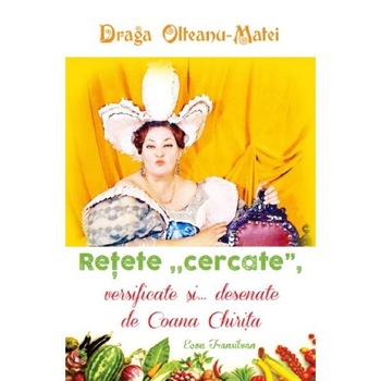 Retete cercate, versificate si... desenate de Coana Chirita - Draga Olteanu-Matei Retete cercate, versificate si... desenate de Coana Chirita - Draga Olteanu-Matei