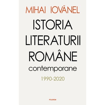Istoria literaturii romane contemporane 1990-2020, Mihai Iovanel Istoria literaturii romane contemporane 1990-2020, Mihai Iovanel