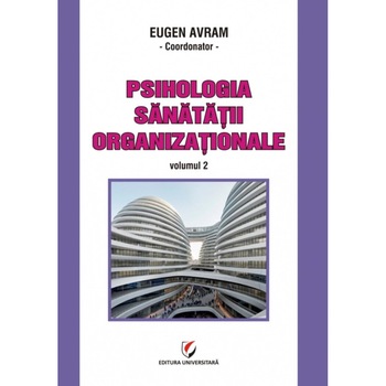 Psihologia sanatatii organizationale, volumul II - Eugen Avram Psihologia sanatatii organizationale, volumul II - Eugen Avram