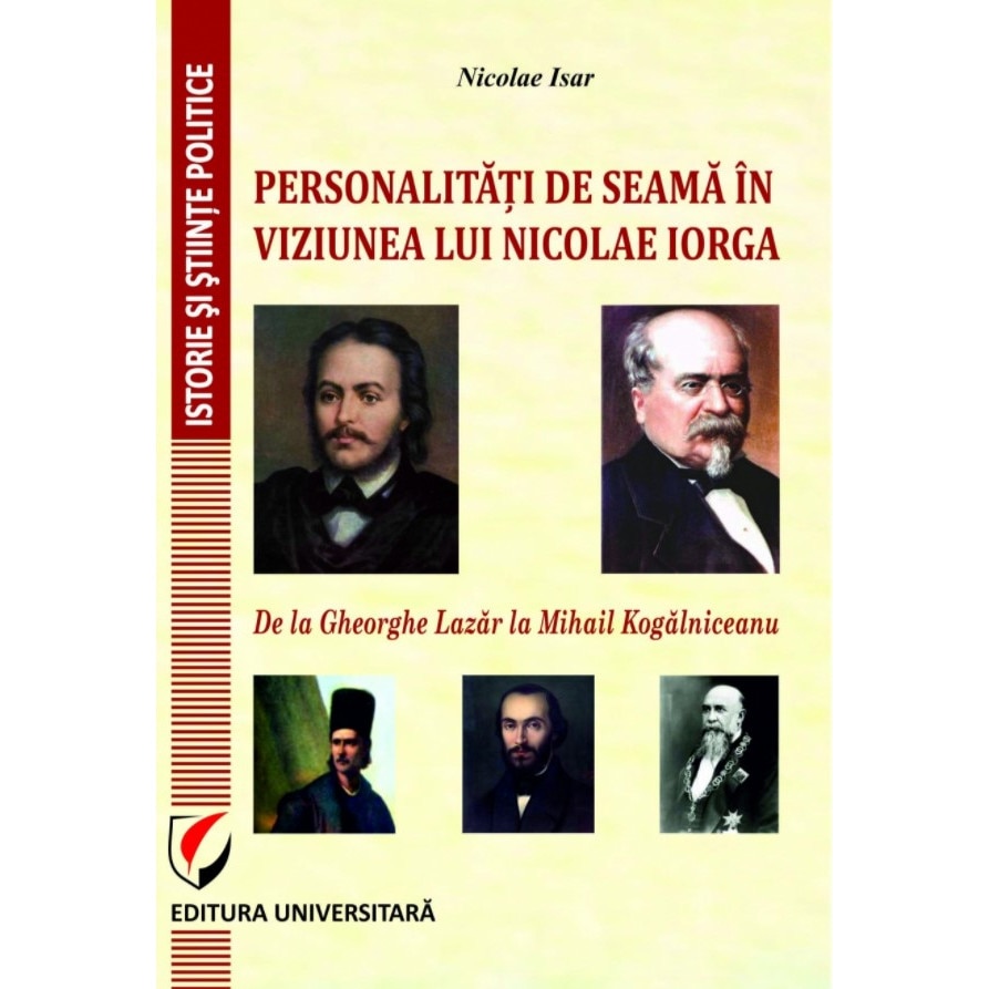 Personalitati de seama in viziunea lui Nicolae Iorga. De la Gheorghe Lazar la Mihail Kogalniceanu - Nicolae Isar