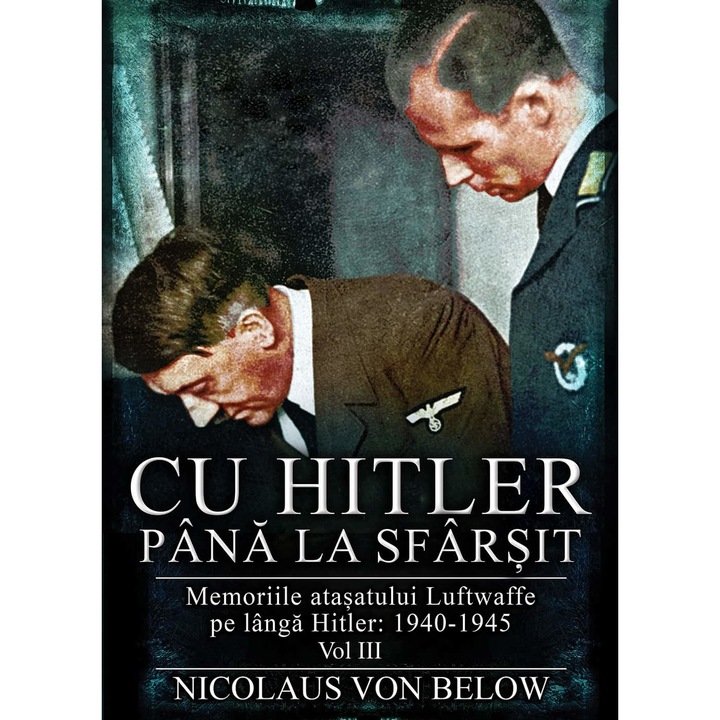 Cu Hitler pana la sfarsit, Volumul III - Nicolaus von Below