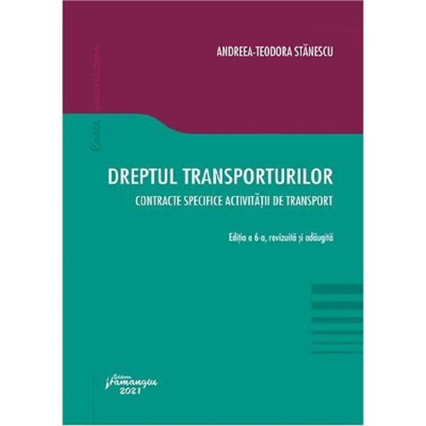 Dreptul transporturilor. Contracte specifice activitatii de transport Ed.6 - Andreea-Teodora Stanescu