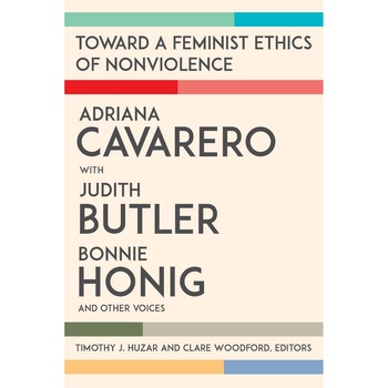 Toward a Feminist Ethics of Nonviolence - Adriana CavareroJudith ButlerBonnie Honig, ed 2021 Toward a Feminist Ethics of Nonviolence - Adriana CavareroJudith ButlerBonnie Honig, ed 2021