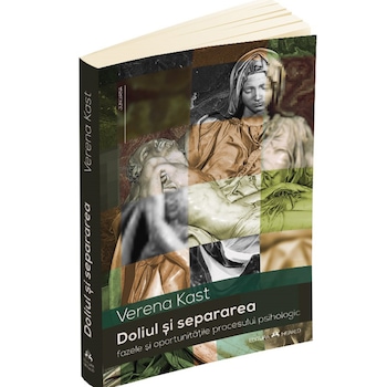 Doliul si separarea. Fazele si oportunitatile procesului psihologic, Verena Kast Doliul si separarea. Fazele si oportunitatile procesului psihologic, Verena Kast