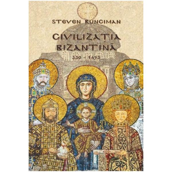 Civilizatia bizantina 330-1453 - Steven Runciman