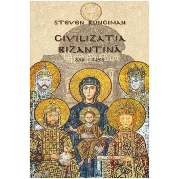 Civilizatia bizantina 330-1453 - Steven Runciman Civilizatia bizantina 330-1453 - Steven Runciman