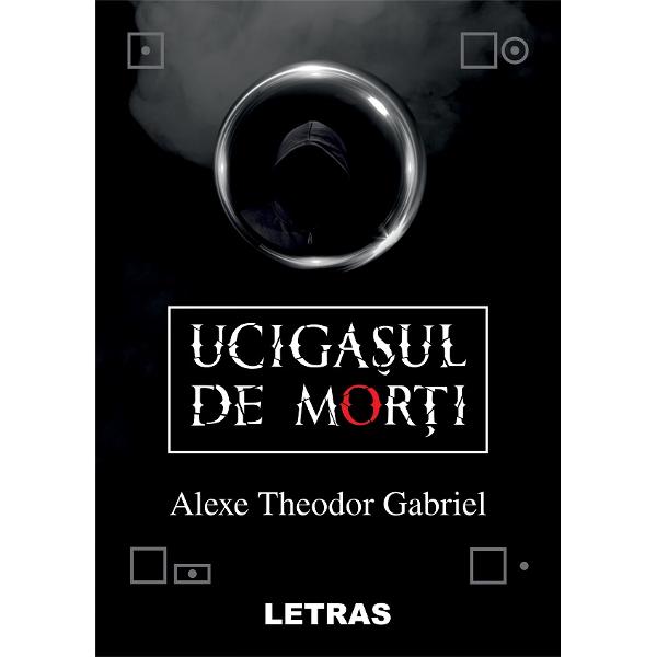 Ucigasul de morti - Alexe Theodor Gabriel