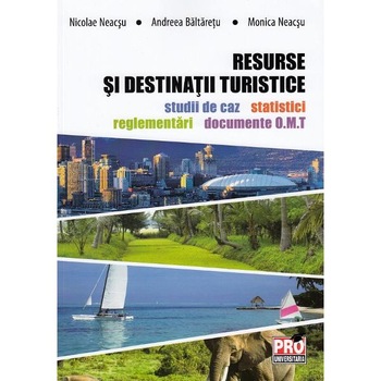 Resurse si destinatii turistice - Nicolae Neacsu, Andreea Baltaretu, Monica Neacsu Resurse si destinatii turistice - Nicolae Neacsu, Andreea Baltaretu, Monica Neacsu