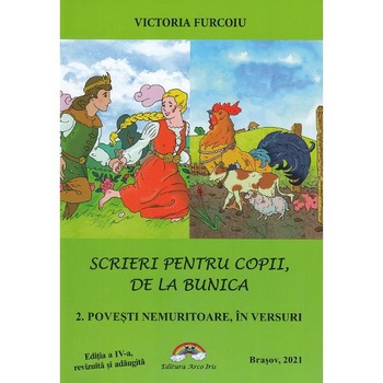 Scrieri pentru copii de la bunica 2: Povesti nemuritoare in versuri - Victoria Furcoiu Scrieri pentru copii de la bunica 2: Povesti nemuritoare in versuri - Victoria Furcoiu