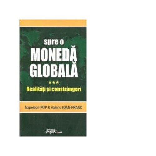 Spre o moneda globala. Vol.3. Realitati si constrangeri, Valeriu Ioan-Franc