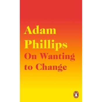 On Wanting to Change - Adam Phillips On Wanting to Change - Adam Phillips