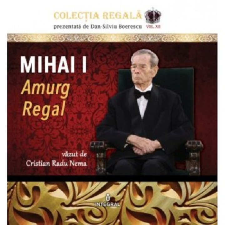 Colectia Regala Vol.12: Mihai I. Amurg Regal - Cristian Radu Nema