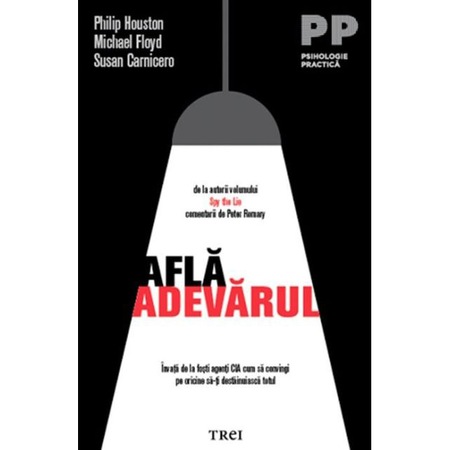 Afla Adevarul Invata De La Fosti Agenti Cia Cum Sa Convingi Pe Oricine Sa Ti Destanuiasca Totul Philip Houston Michael Floyd Susan Carnicer Emag Ro