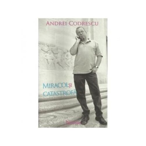 Miracol si catastrofa, Andrei Codrescu