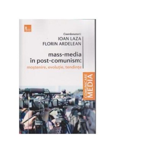 Mass-media in post-comunism : mostenire, evolutie, tendinte, Florin Ardelean
