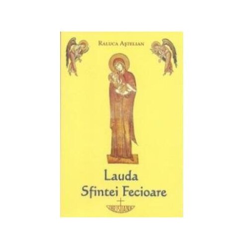 Lauda Sfintei Fecioare, raluca Astelian