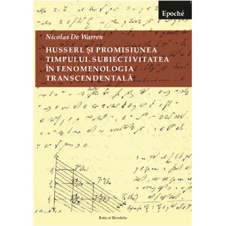 Husserl si promisiunea timpului. Subiectivitatea in fenomenologia transcendentala - Nicolas De Warren