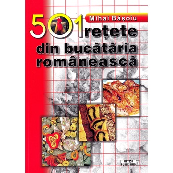 501 retete din bucataria romaneasca, Mihai Basoiu 501 retete din bucataria romaneasca, Mihai Basoiu