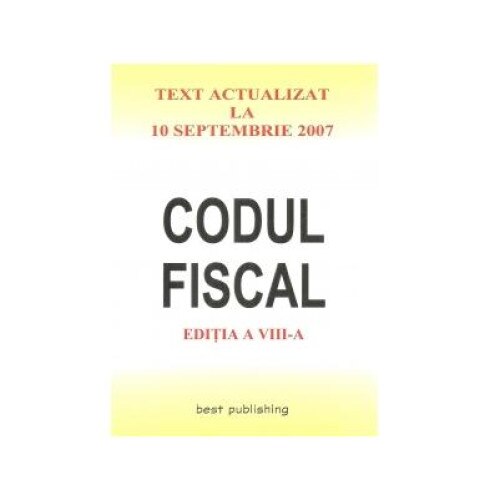 Codul Fiscal.Text actualizat la 10 Septembrie 2007.Editia a VIII-a, Cristian Murica