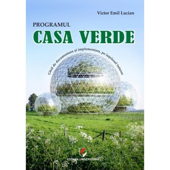 Programul casa verde. Ghid de documentare si implementare a programului, pe intelesul tuturor Programul casa verde. Ghid de documentare si implementare a programului, pe intelesul tuturor
