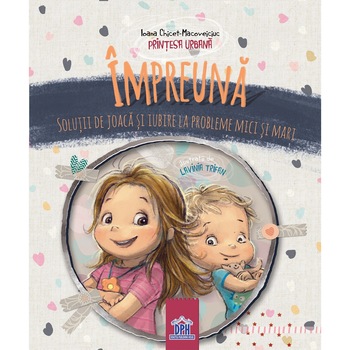 Impreuna - Solutii de joaca si iubire la probleme mici si mari, Ioana Chicet Macoveiciuc (Printesa Urbana) Impreuna - Solutii de joaca si iubire la probleme mici si mari, Ioana Chicet Macoveiciuc (Printesa Urbana)