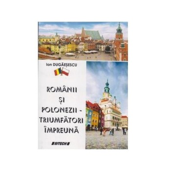 Romanii si polonezii, triumfatori impreuna, Ion Dugaesescu Romanii si polonezii, triumfatori impreuna, Ion Dugaesescu