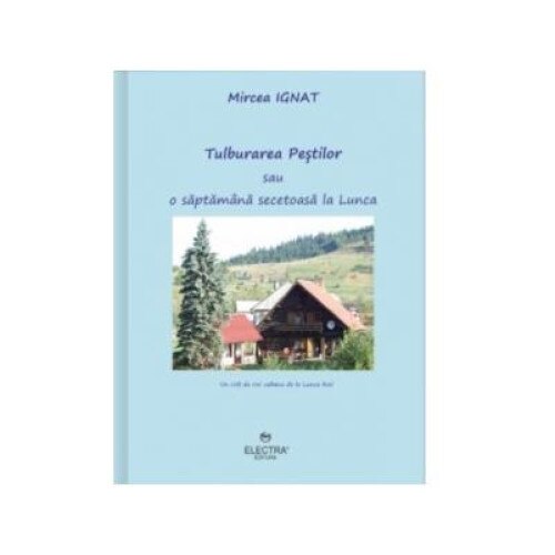 Tulburarea Pestilor sau o saptamana secetoasa la Lunca. Un colt de rai: cabana de la Lunca Ilvei, Mircea Ignat