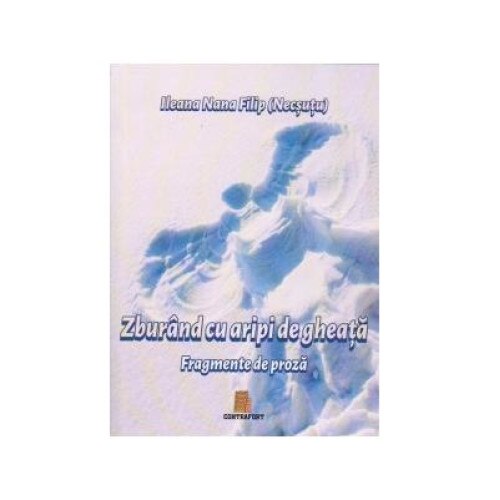 Zburand cu aripi de gheata - fragmente de proza, Ileana Nana Filip