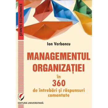 Managementul organizatiei in 360 de intrebari si raspunsuri comentate - Ion Verboncu Managementul organizatiei in 360 de intrebari si raspunsuri comentate - Ion Verboncu
