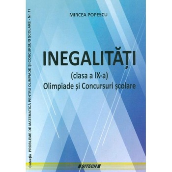 Inegalitati. Olimpiade si concursuri scolare - Clasa 9 - Mircea Popescu Inegalitati. Olimpiade si concursuri scolare - Clasa 9 - Mircea Popescu