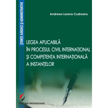 Legea aplicabila in procesul civil international si competenta internationala a instantelor - Andreea-Lorena Codreanu Legea aplicabila in procesul civil international si competenta internationala a instantelor - Andreea-Lorena Codreanu