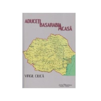Aduceti Basarabia acasa, Virgil Ciuca Aduceti Basarabia acasa, Virgil Ciuca