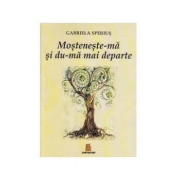 Mosteneste-ma si du-ma mai departe, Gabriela Sperius Mosteneste-ma si du-ma mai departe, Gabriela Sperius