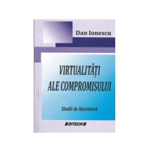 Virtualitati ale compromisului. Studii de literatura, Dan Ionescu
