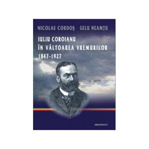 Iuliu Coroianu in valtoarea vremurilor: 1847-1927, Nicolae Cordos
